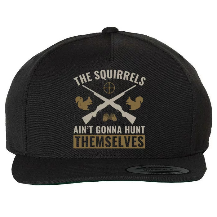 The Squirrels Aint Gonna Hunt Themselves Squirrel Hunter Gift Wool Snapback Cap