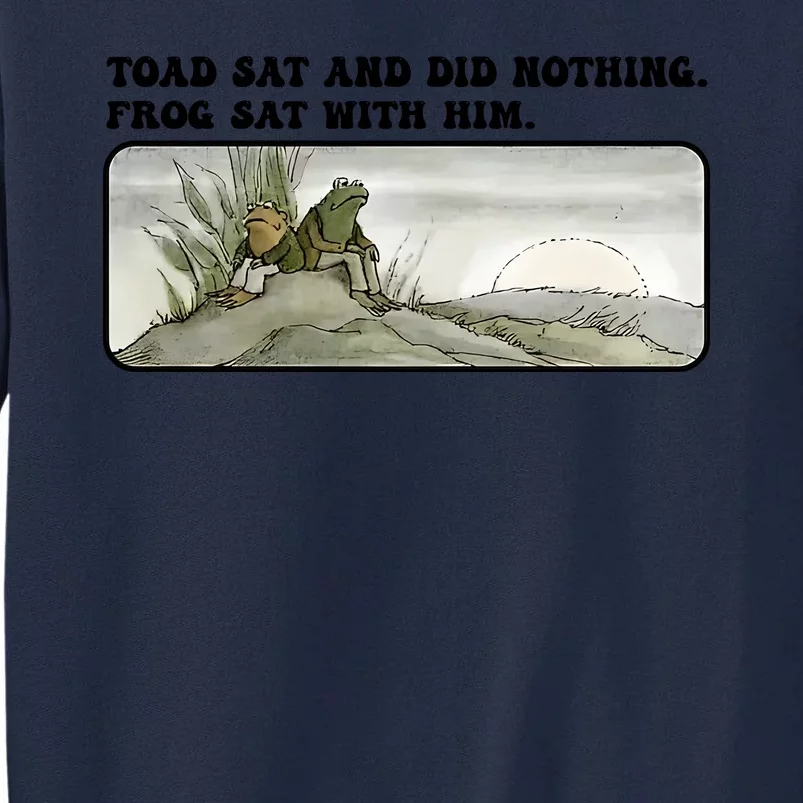 Toad Sat And Did Nothing Frog Sat With Him Tall Sweatshirt