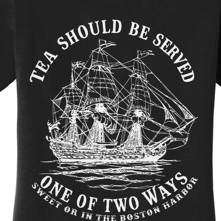 Tea Should Be Served One Of Two Ways Sweet Or In The Harbor Women's T-Shirt