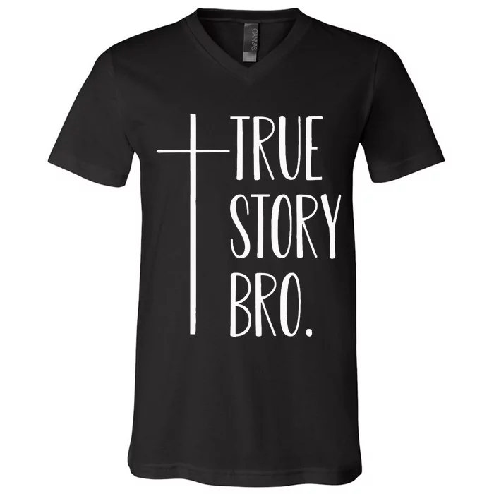 True Story Bro Cross Christian Jesus Christ V-Neck T-Shirt