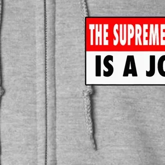 The Supreme Court What A Joke Supremely Wrong Supremes Meme Full Zip Hoodie