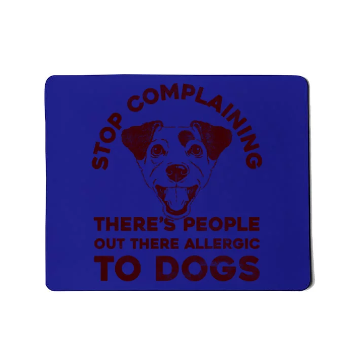 Trendy Stop Complaining People Allergic To Dogs Gift Mousepad