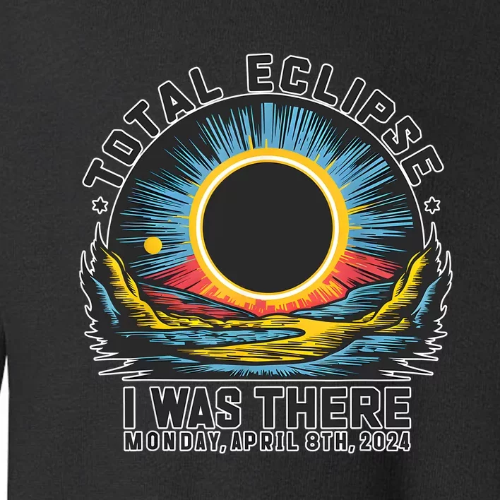 Total Solar Eclipse I Was There Monday April 8th 2024 Toddler Sweatshirt