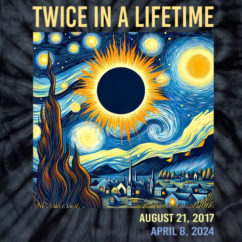 Total Solar Eclipse 2024 Twice In A Lifetime Starry Night Van Gogh Totality Tie-Dye T-Shirt