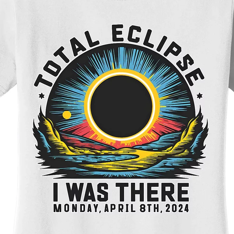 Total Solar Eclipse I Was There Monday April 8th 2024 Women's T-Shirt