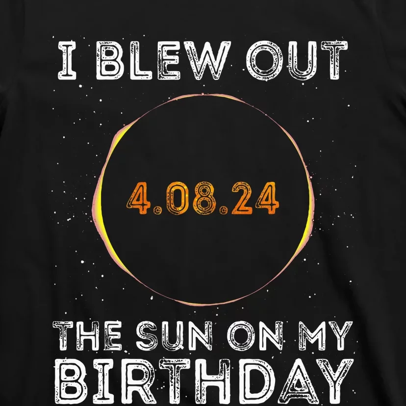 Total Solar Eclipse 4.08.24 Birthday Funny Quote Totality T-Shirt