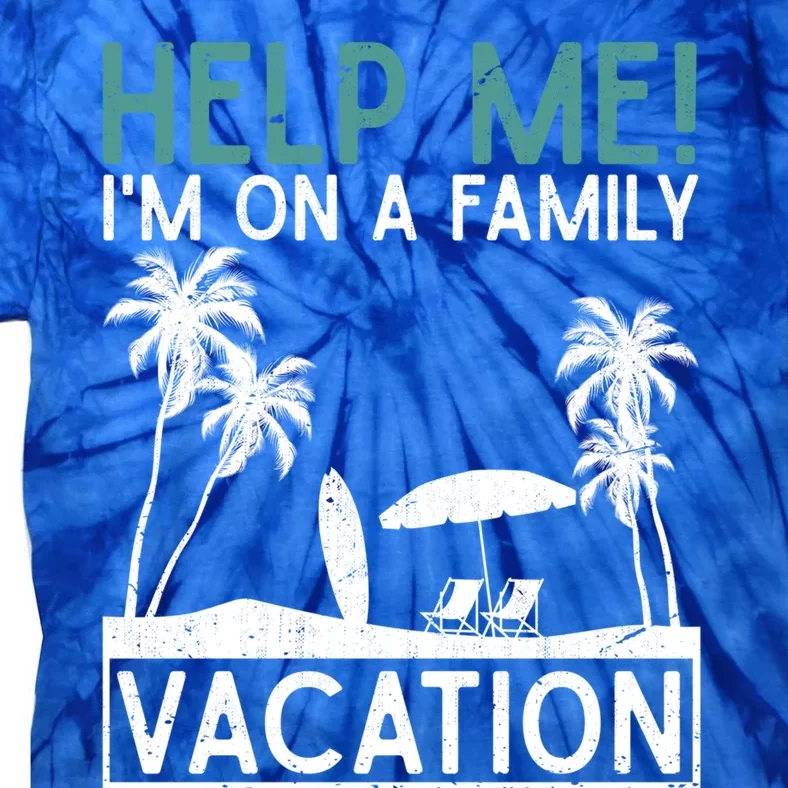 Tropical Summer Funny Help Me Im On A Family Vacation Gift Tie-Dye T-Shirt