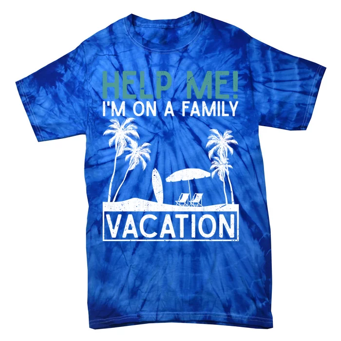 Tropical Summer Funny Help Me Im On A Family Vacation Gift Tie-Dye T-Shirt