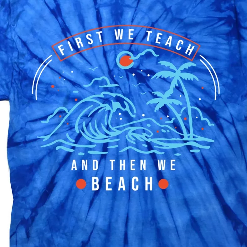 Teacher Summer Funny First We Teach Then We Beach Gift Tie-Dye T-Shirt