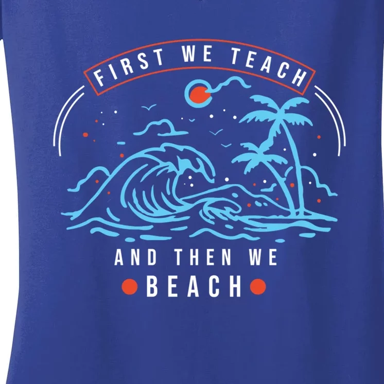 Teacher Summer Funny First We Teach Then We Beach Gift Women's V-Neck T-Shirt