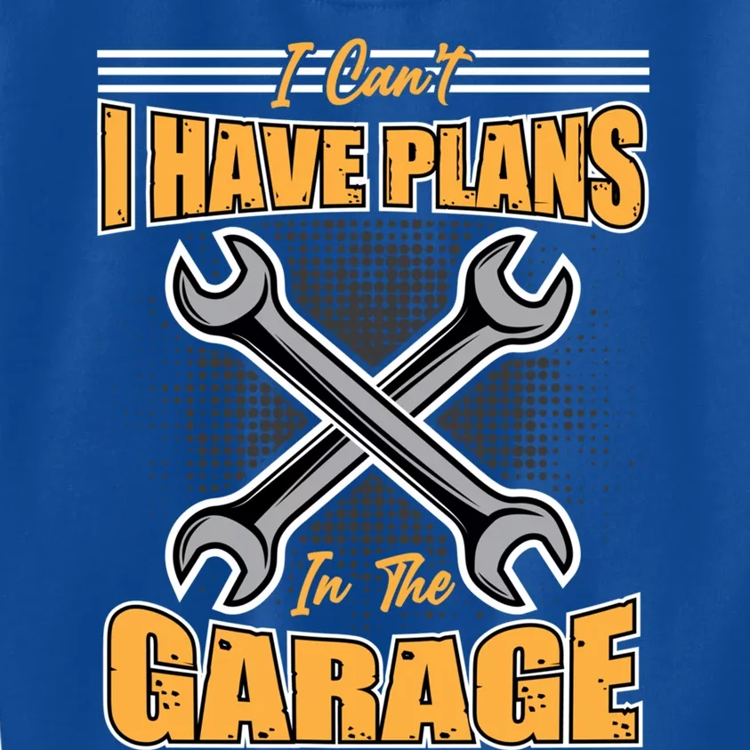 Tuning Sayings Gift I Can`t I Have Plans In The Garage Meaningful Gift Kids Sweatshirt