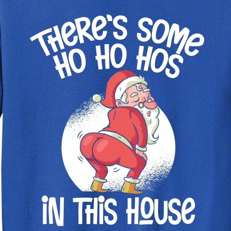 Theres Some Ho Ho Hos In This House Twerking Santa Claus Tall Sweatshirt