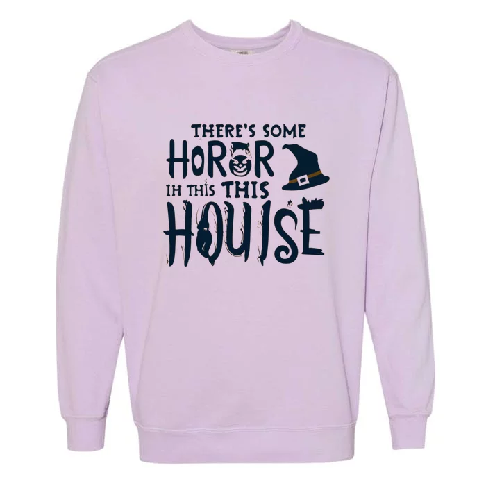 There’s Some Horror In This House Funny Halloween Garment-Dyed Sweatshirt