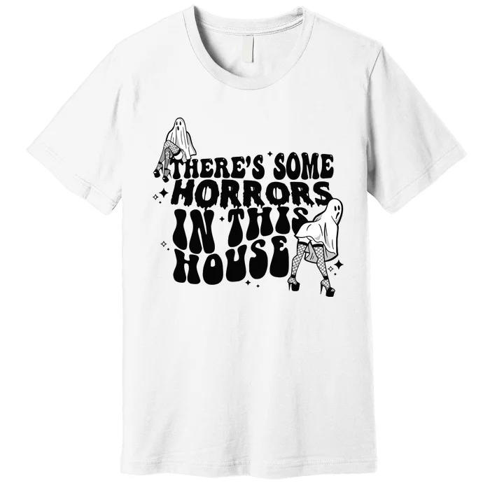 Theres Some Horrors In This House Premium T-Shirt