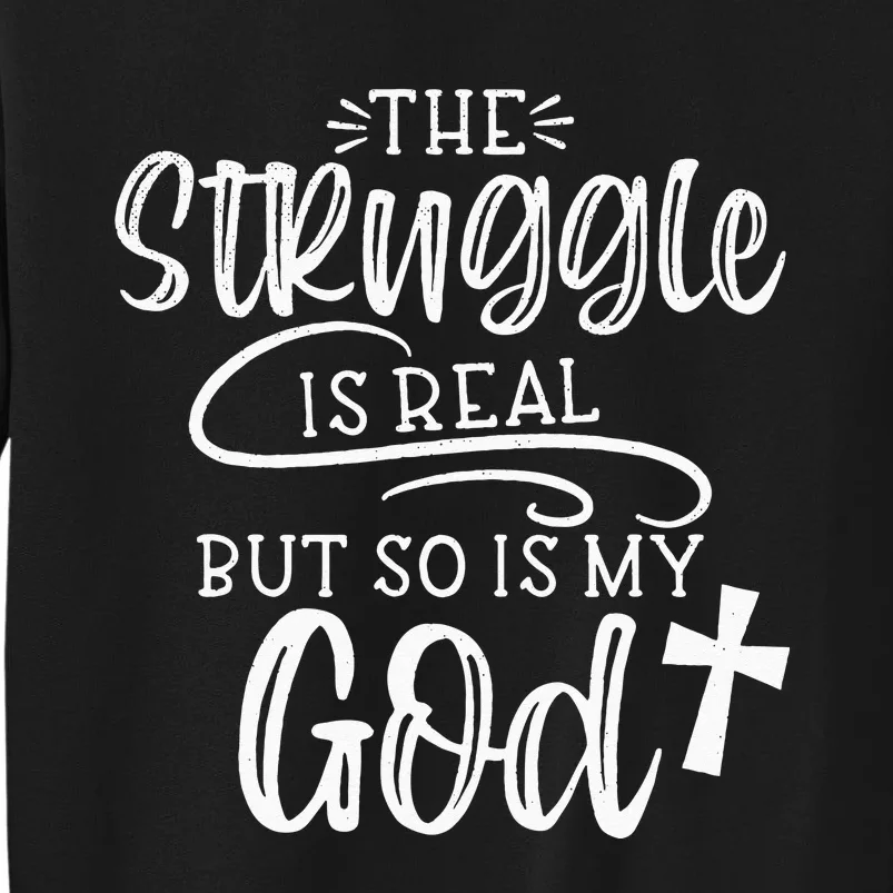 The Struggle Is Real But So Is My God Religious Christian Sweatshirt