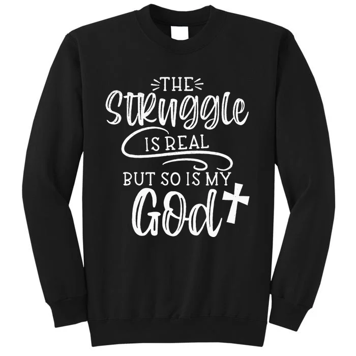 The Struggle Is Real But So Is My God Religious Christian Sweatshirt