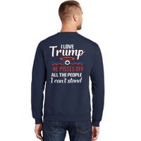 Trump Supporters I Love Trump He Pisses Off All The People I Can’t Stand Tall Sweatshirt