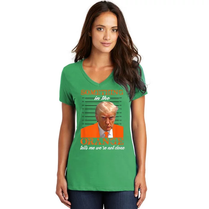 Trump Something In The Orange Tells Me WeRe Not Done Women's V-Neck T-Shirt