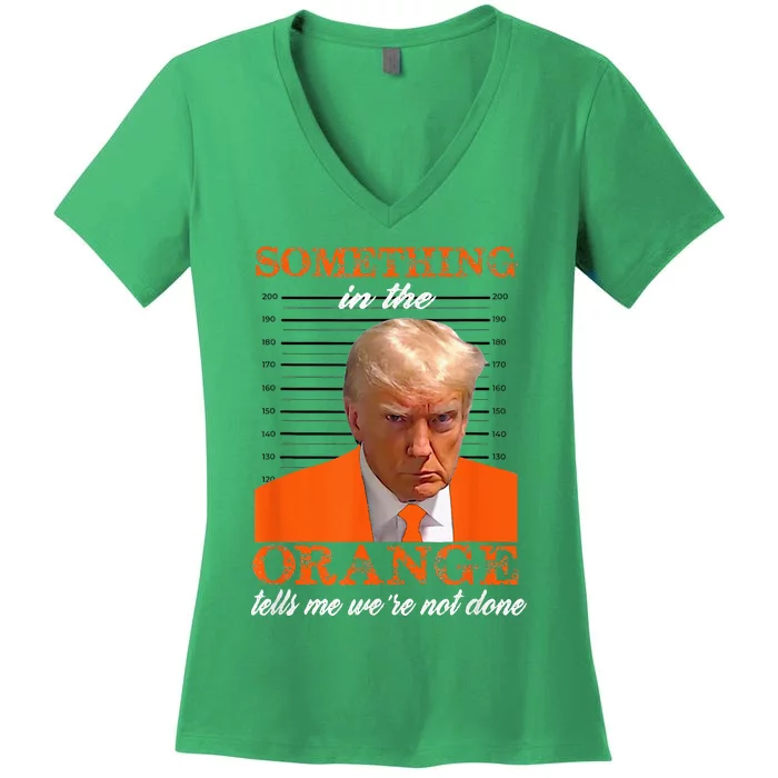 Trump Something In The Orange Tells Me WeRe Not Done Women's V-Neck T-Shirt