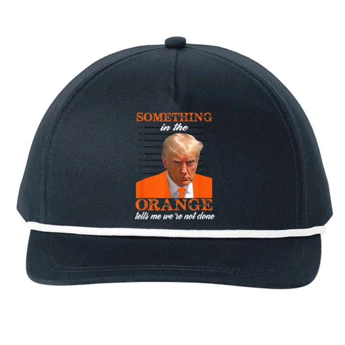 Trump Something In The Orange Tells Me WeRe Not Done Snapback Five-Panel Rope Hat