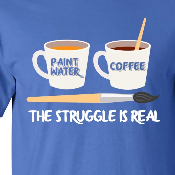 The Struggle Is Real Brush Coffee Funny Art Artist Painter Cool Gift Tall T-Shirt