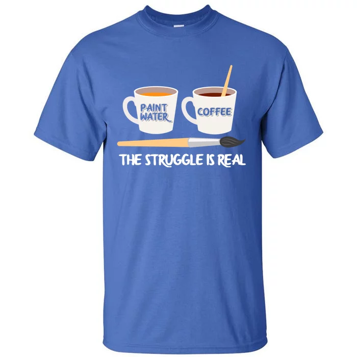 The Struggle Is Real Brush Coffee Funny Art Artist Painter Cool Gift Tall T-Shirt