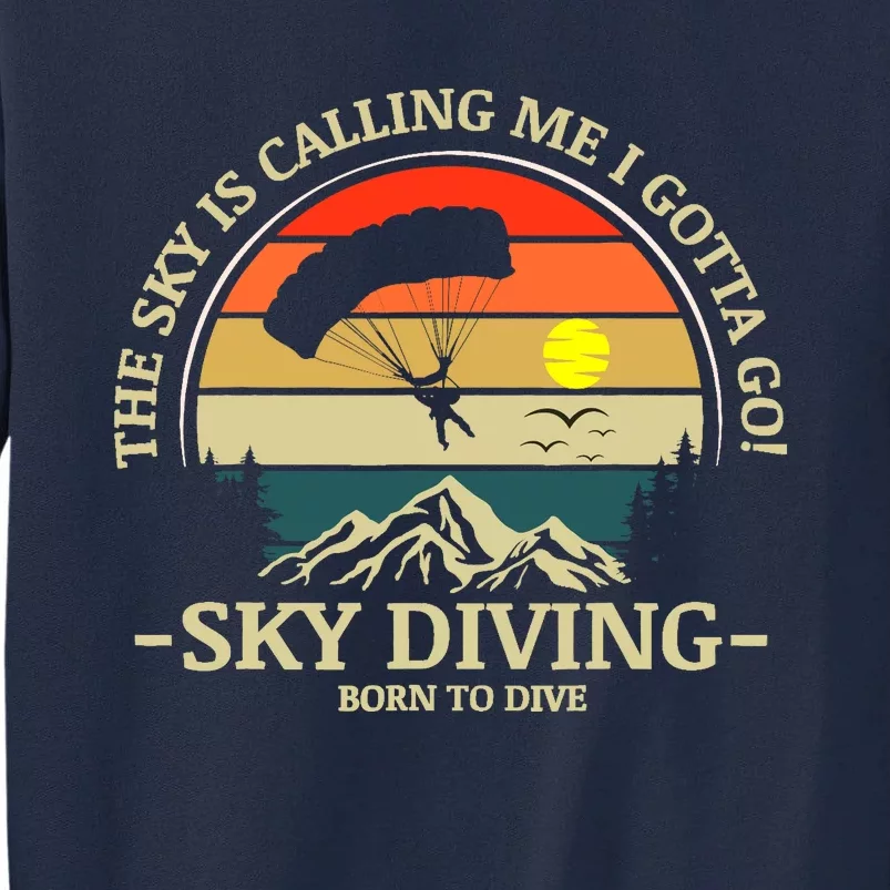 The Sky Is Calling Me I Gotta Go Skydiving Born To Dive Tall Sweatshirt