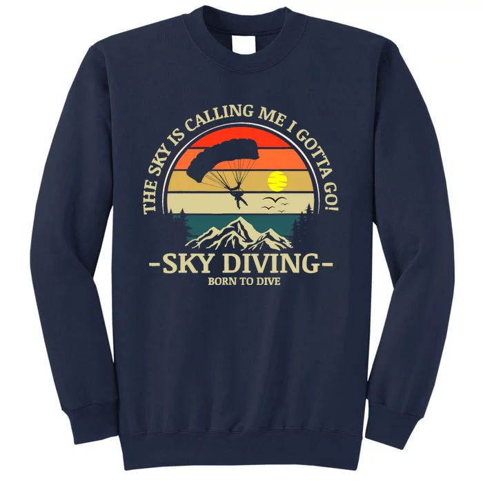 The Sky Is Calling Me I Gotta Go Skydiving Born To Dive Tall Sweatshirt