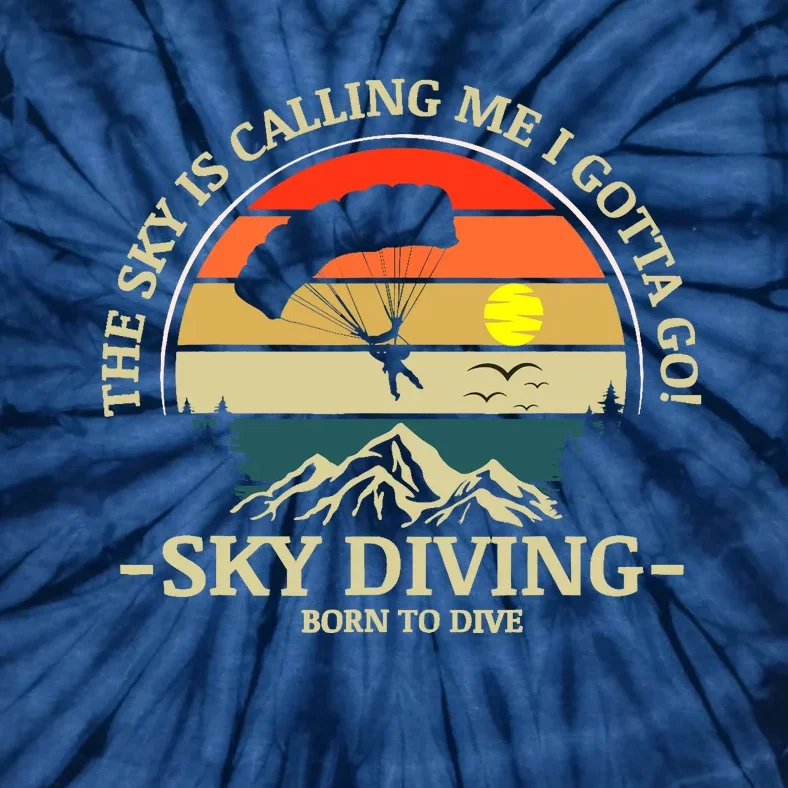 The Sky Is Calling Me I Gotta Go Skydiving Born To Dive Tie-Dye T-Shirt