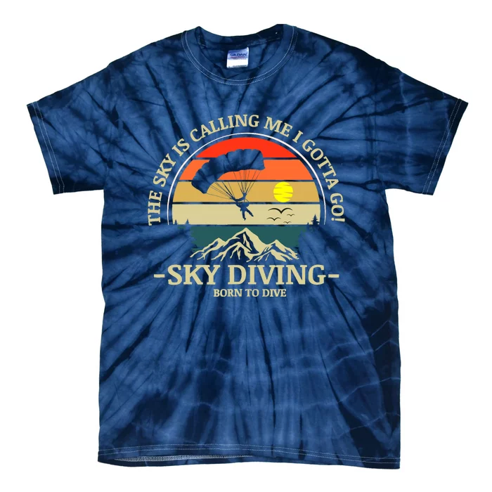 The Sky Is Calling Me I Gotta Go Skydiving Born To Dive Tie-Dye T-Shirt