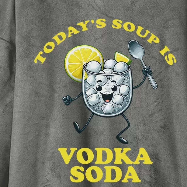 TodayS Soup Is Vodka Soda Hooded Wearable Blanket