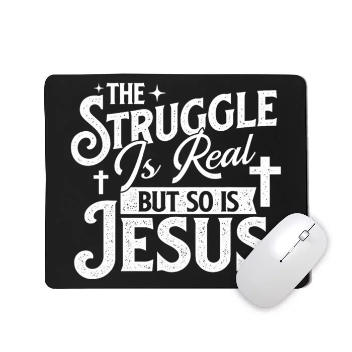 The Struggle Is Real But So Is Jesus Christian Faith Mousepad