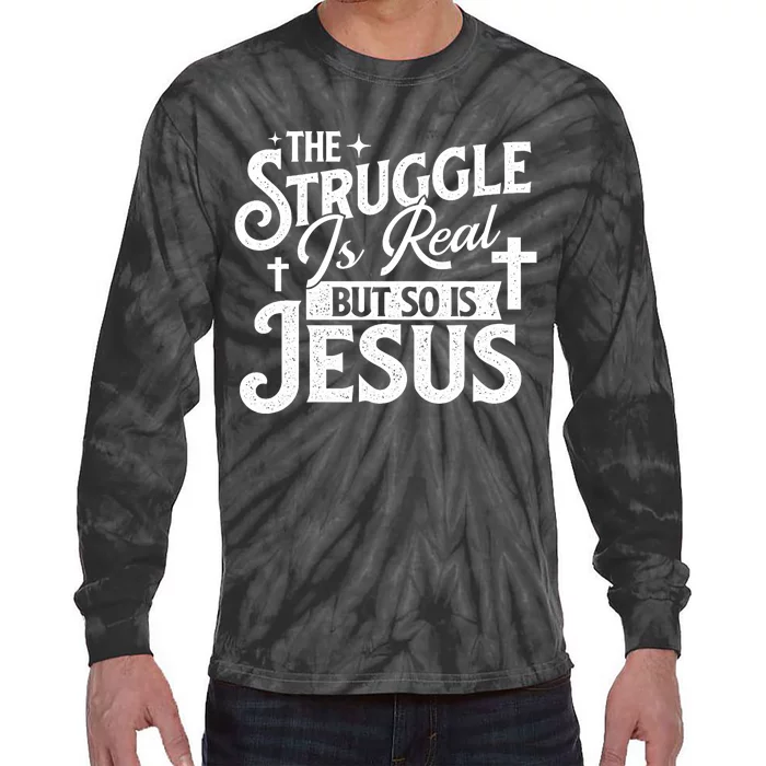 The Struggle Is Real But So Is Jesus Christian Faith Tie-Dye Long Sleeve Shirt