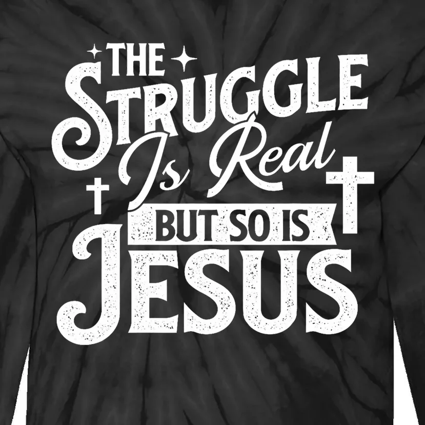 The Struggle Is Real But So Is Jesus Christian Faith Tie-Dye Long Sleeve Shirt