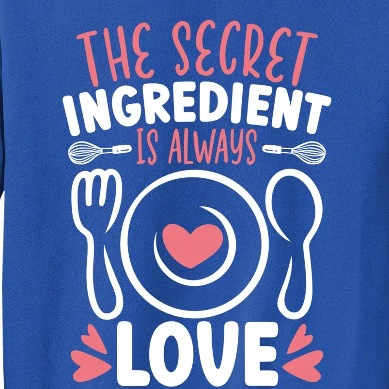 The Secret Ingredient Is Always Love Chef Cooking Culinary Gift Tall Sweatshirt