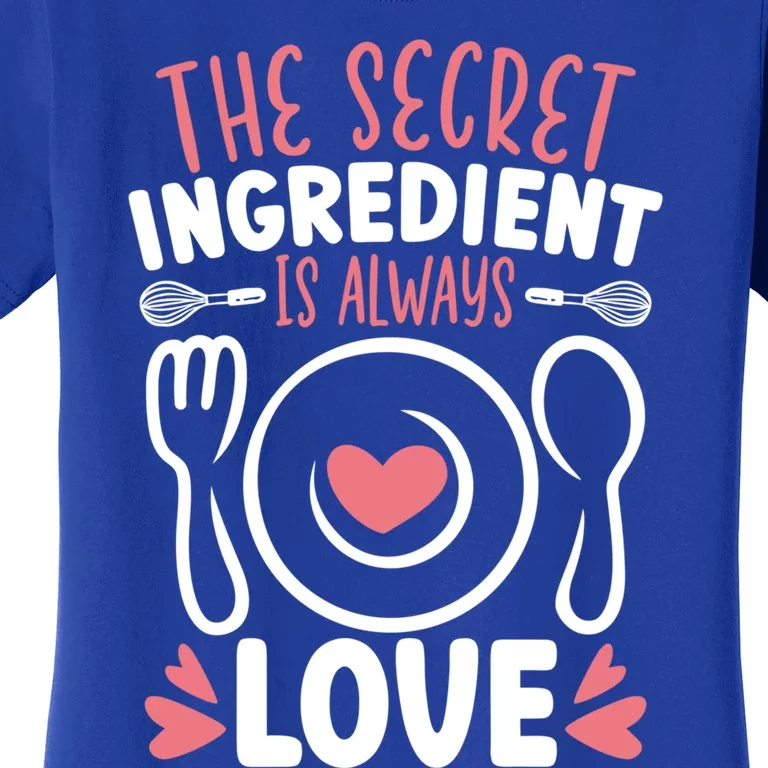 The Secret Ingredient Is Always Love Chef Cooking Culinary Gift Women's T-Shirt