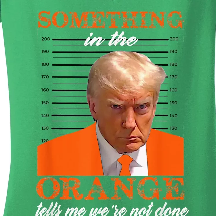 Trump Something In The Orange Tells Me WeRe Not Done Women's V-Neck T-Shirt