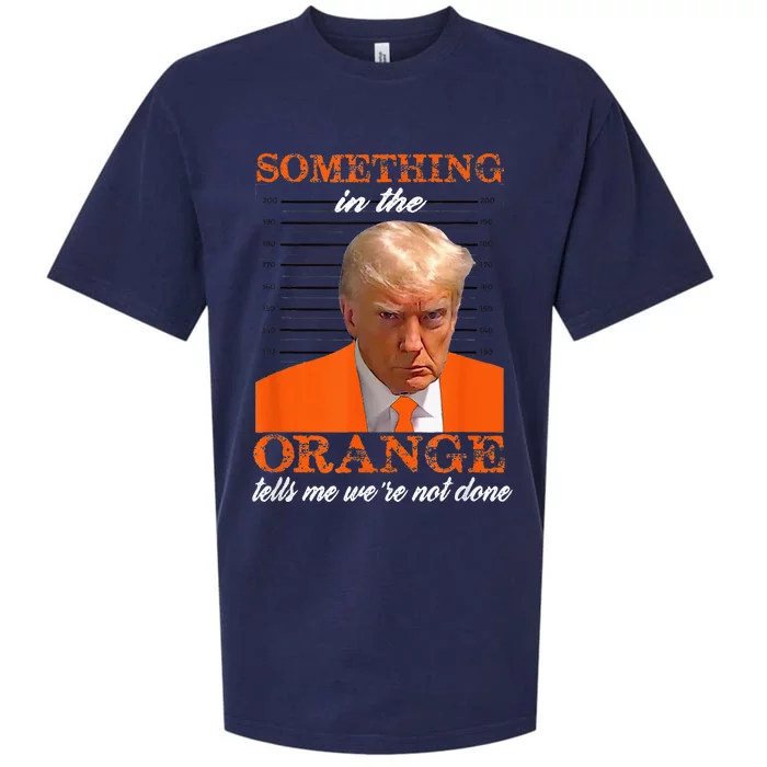 Trump Something In The Orange Tells Me WeRe Not Done Sueded Cloud Jersey T-Shirt