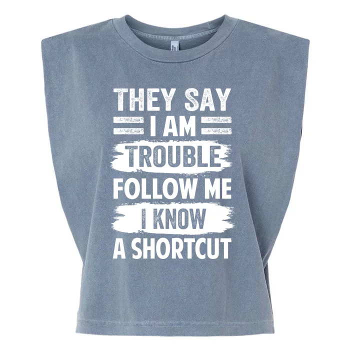 They Say I Am Trouble Follow Me I Know A Shortcut Gift Garment-Dyed Women's Muscle Tee