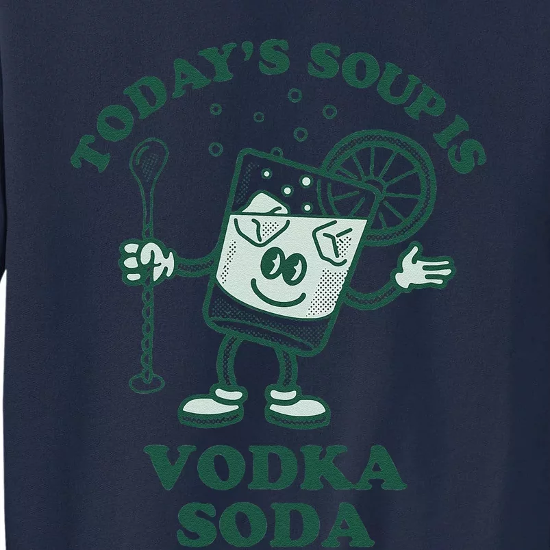 TodayS Soup Is Vodka Soda Tall Sweatshirt