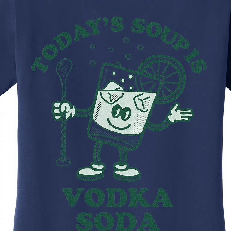 TodayS Soup Is Vodka Soda Women's T-Shirt