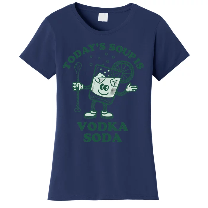 TodayS Soup Is Vodka Soda Women's T-Shirt