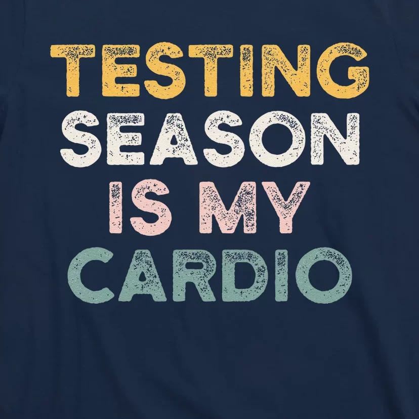 Testing Season Is My Cardio Quote Funny Testing Day Teacher T-Shirt