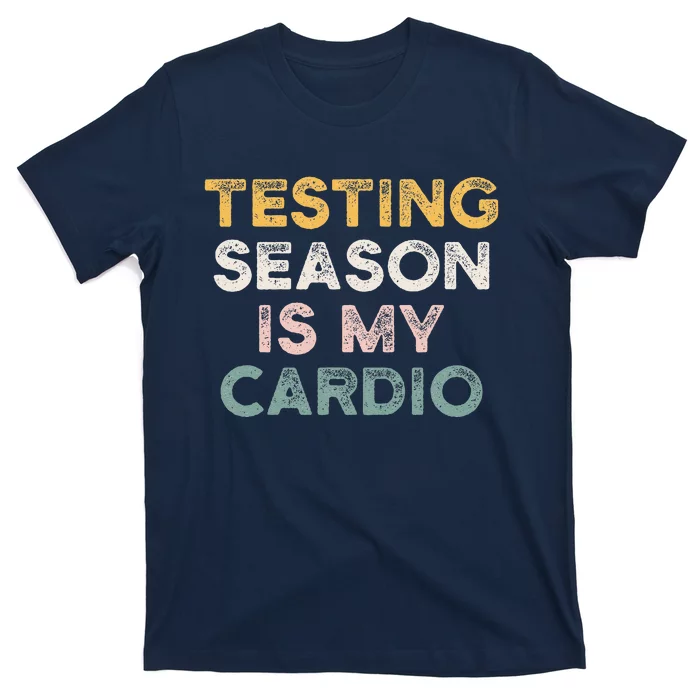 Testing Season Is My Cardio Quote Funny Testing Day Teacher T-Shirt