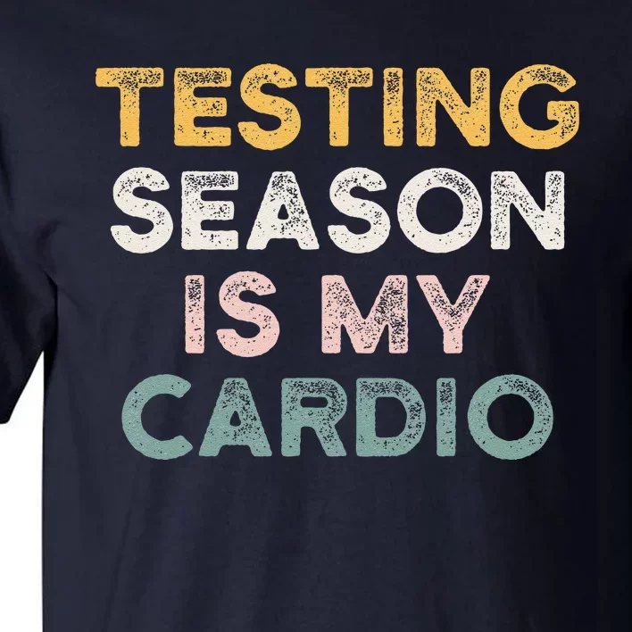 Testing Season Is My Cardio Quote Funny Testing Day Teacher Tall T-Shirt