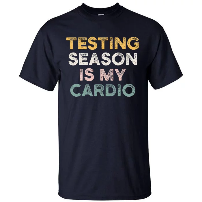 Testing Season Is My Cardio Quote Funny Testing Day Teacher Tall T-Shirt