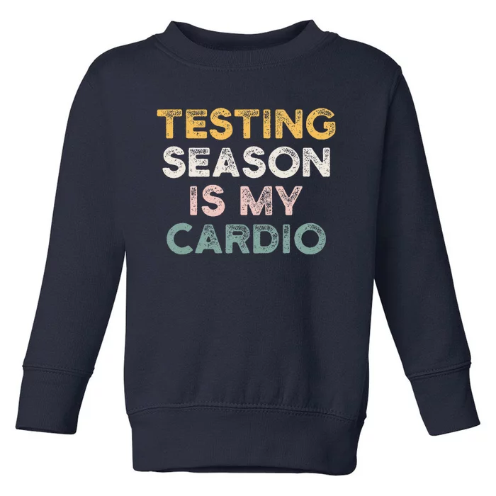 Testing Season Is My Cardio Quote Funny Testing Day Teacher Toddler Sweatshirt