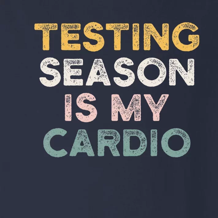 Testing Season Is My Cardio Quote Funny Testing Day Teacher Toddler Long Sleeve Shirt