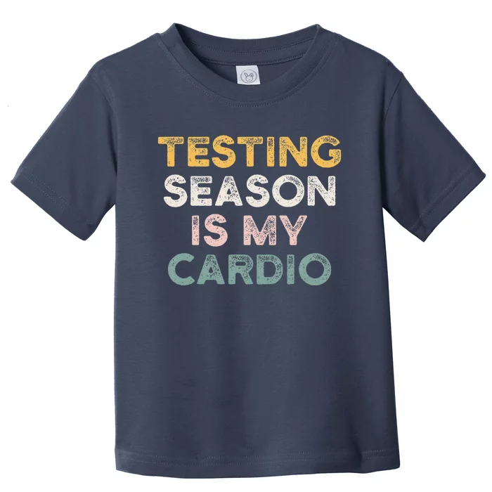 Testing Season Is My Cardio Quote Funny Testing Day Teacher Toddler T-Shirt