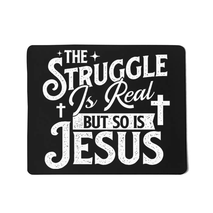 The Struggle Is Real But So Is Jesus Christian Faith Mousepad